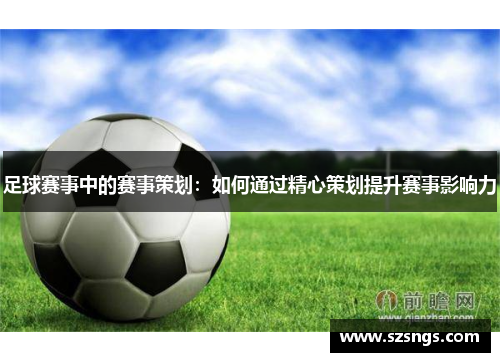 足球赛事中的赛事策划：如何通过精心策划提升赛事影响力